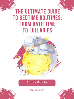 cover image of The Ultimate Guide to Bedtime Routines- From Bath Time to Lullabies
